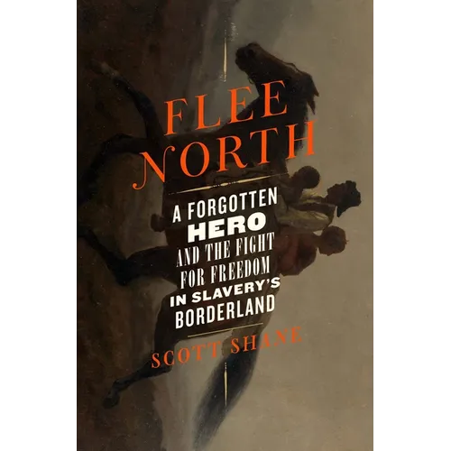 Flee North: A Forgotten Hero and the Fight for Freedom in Slavery's Borderland