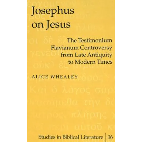 Josephus on Jesus: The Testimonium Flavianum Controversy from Late Antiquity to Modern Times