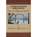 So, You Think You'd Like to Railroad and Other Railroad Stories: "Are you outta your mind?"