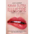 Kama Sutra Illustré: Le Manuel le Plus Complet avec 69 Positions pour Débutants et Experts