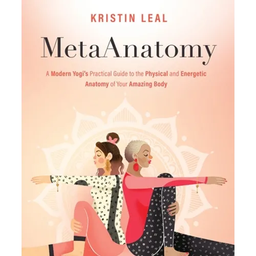 Metaanatomy: A Modern Yogi's Practical Guide to the Physical and Energetic Anatomy of Your Amazing Body