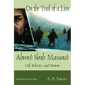 On the Trail of a Lion: Ahmed Shah Massoud Oil Politics and Terror