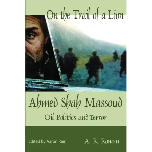 On the Trail of a Lion: Ahmed Shah Massoud Oil Politics and Terror