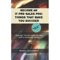 Become an IT pre-sales pro: things that make you succeed: Kick-start the pre-sales role and build a successful career