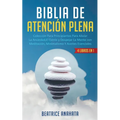 Biblia En Atencion Plena: 4 Libros En 1: Coleccion Para Principiantes Para Aliviar La Ansiedad, El Estres Y Despejar La Mente Con Meditacion, Minimali