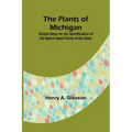The Plants of Michigan; Simple Keys for the Identification of the Native Seed Plants of the State