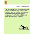 The Temple of Folly. Chapters from the Book of Mr. Fairfax, the Franciscan, Truthfully, and for the First Time, Setting Forth His Entire Relation with