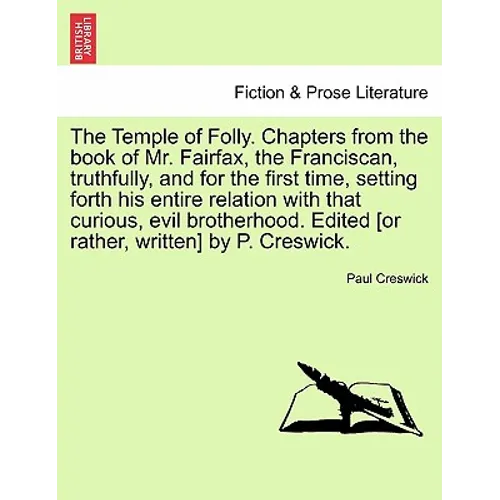 The Temple of Folly. Chapters from the Book of Mr. Fairfax, the Franciscan, Truthfully, and for the First Time, Setting Forth His Entire Relation with