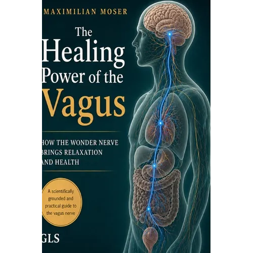 The Healing Power of the Vagus: Activate Your Vagus Nerve to Reduce Stress, Improve Sleep, and Build Lasting Resilience