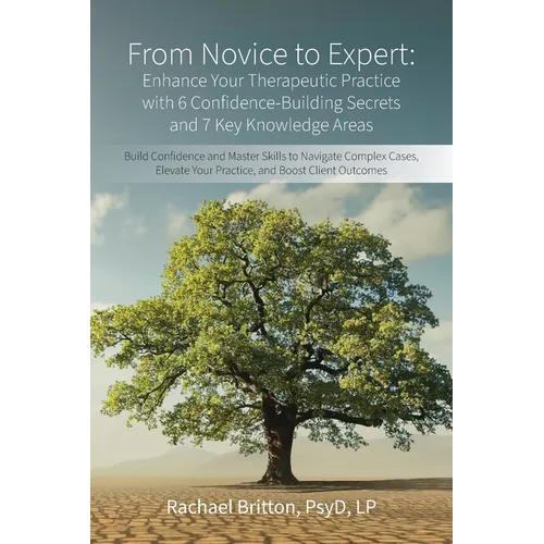 From Novice to Expert - Enhance Your Therapeutic Practice with 6 Confidence-Building Secrets and 7 Key Knowledge Areas: Build Confidence and Master Sk