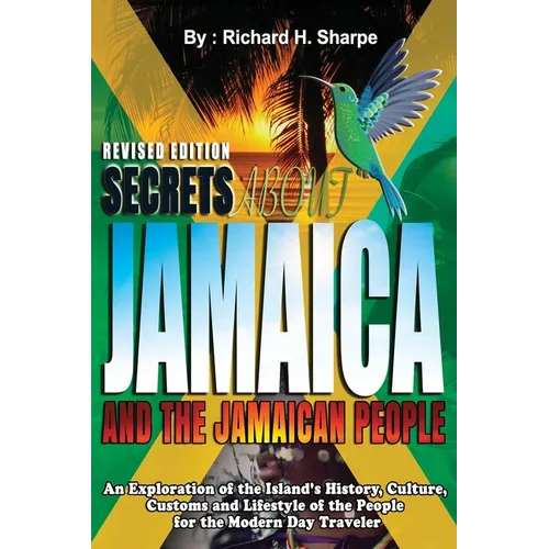 Secrets about Jamaica and the Jamaican People: An exploration of the Island's history, culture, customs and lifestyle of the people for the modern day