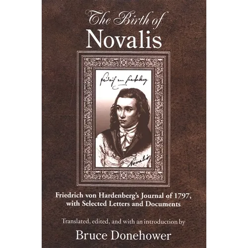 The Birth of Novalis: Friedrich von Hardenberg's Journal of 1797, with Selected Letters and Documents