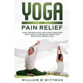 Yoga for Pain Relief: Yoga Back Pain, Neck Pain, Shoulder Pain, Finally Find Relief From Your Acute or Chronic Pain