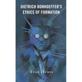 Dietrich Bonhoeffer's Ethics of Formation