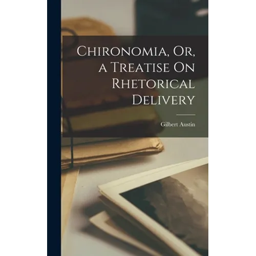 Chironomia, Or, a Treatise On Rhetorical Delivery
