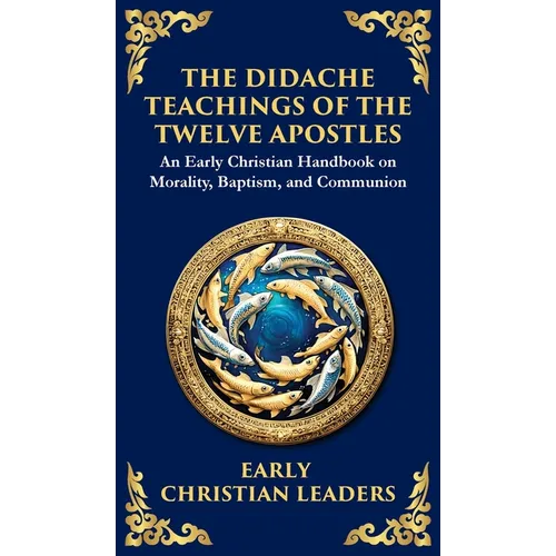 The Didache: The Timeless Teachings of Early Christian Wisdom and Faith (Deluxe Hardbound Edition)