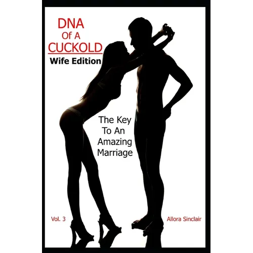 DNA of a Cuckold - Wife Edition: The Key To An Amazing Marriage