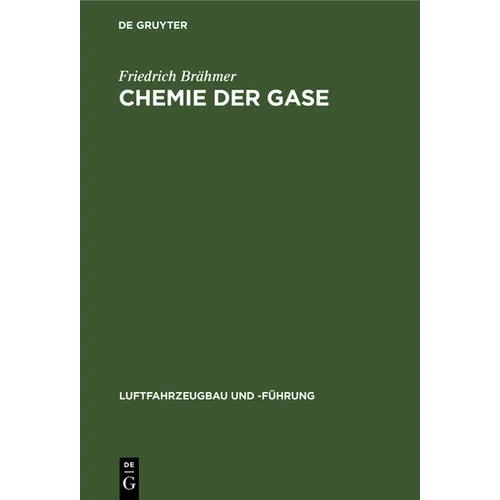 Chemie Der Gase: Allgemeine Darstellung Der Eigenschaften Und Herstellungsarten Der Für Die Luftschiffahrt Wichtigen Gase