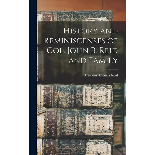 History and Reminiscenses of Col. John B. Reid and Family