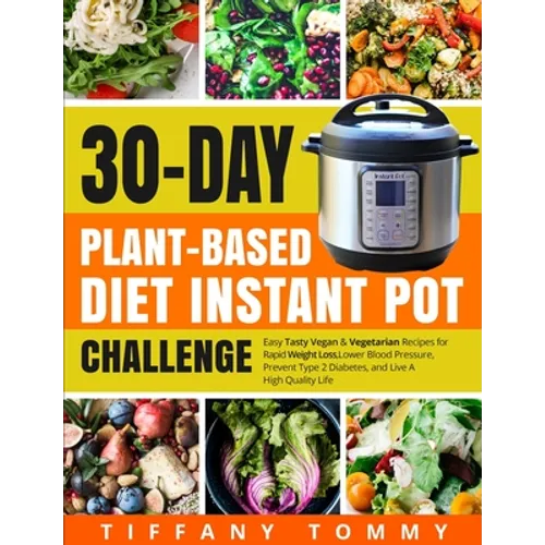 30-day Plant-Based Diet Instant Pot Challenge: Easy Tasty Vegan & Vegetarian Recipes for Rapid Weight Loss, Lower Blood Pressure, Prevent Type 2 Diabe
