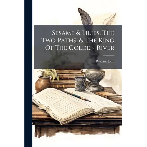 Sesame & Lilies, The Two Paths, & The King Of The Golden River