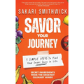 Savor Your Journey: 3 Simple Steps To Find Your Secret Sauce In Life!