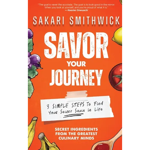 Savor Your Journey: 3 Simple Steps To Find Your Secret Sauce In Life!