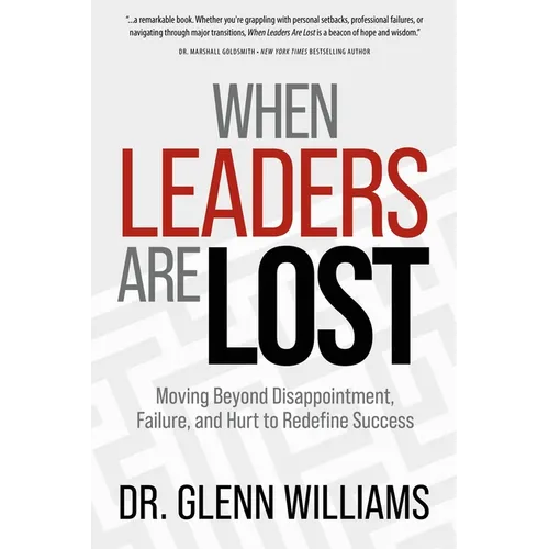 When Leaders Are Lost: Moving Beyond Disappointment, Failure, and Hurt to Redefine Success