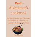 End to Alzheimer's Cookbook: 50 Gluten-free Recipes Proven To Be Effective In Reversing Cognitive Decline Of The Brain