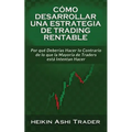 Cómo Desarrollar una Estrategia de Trading Rentable: Por qué Deberías Hacer lo Contrario de lo que la Mayoría de Traders Intentan Hacer