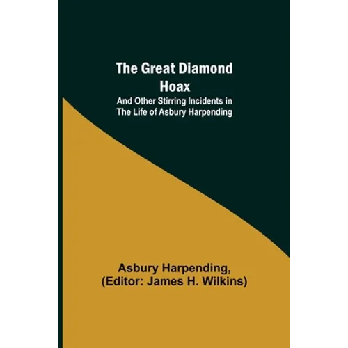 The Great Diamond Hoax; And Other Stirring Incidents in the Life of Asbury Harpending
