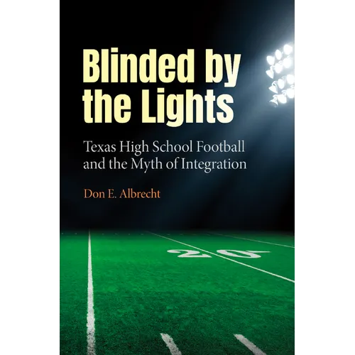 Blinded by the Lights: Texas High School Football and the Myth of Integration