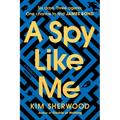 A Spy Like Me: Six Days. Three Agents. One Chance to Find James Bond.