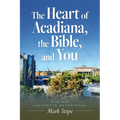 The Heart of Acadiana, the Bible, and You: A 30 Day Lafayette Devotional