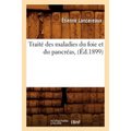 Traité Des Maladies Du Foie Et Du Pancréas, (Éd.1899)