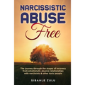 Narcissistic Abuse Free: The Journey Through the Stages of Recovery from Emotionally Abusive Relationships with Narcissists and Other Toxic People