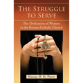 The Struggle to Serve: The Ordination of Women in the Roman Catholic Church
