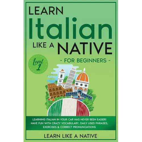 Learn Italian Like a Native for Beginners - Level 1: Learning Italian in Your Car Has Never Been Easier! Have Fun with Crazy Vocabulary, Daily Used Ph