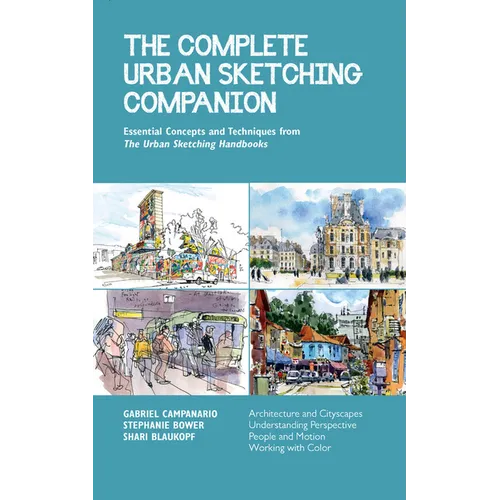 The Complete Urban Sketching Companion: Essential Concepts and Techniques from the Urban Sketching Handbooks--Architecture and Cityscapes, Understandi