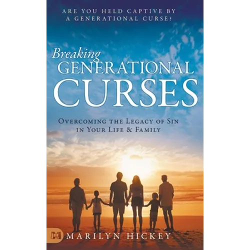 Breaking Generational Curses: Overcoming the Legacy of Sin in Your Life and Family