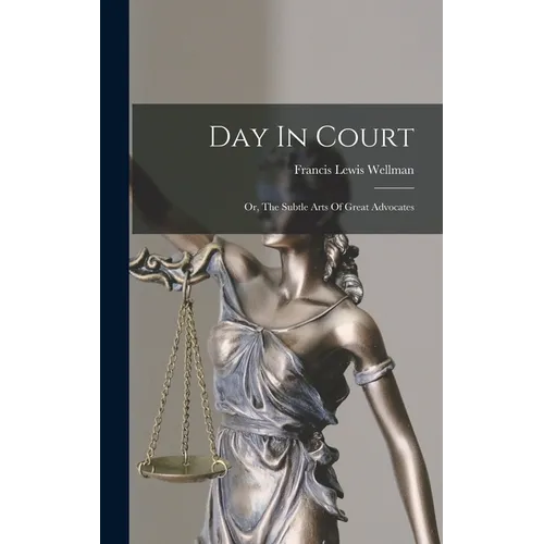 Day In Court: Or, The Subtle Arts Of Great Advocates