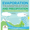 Evaporation, Transpiration and Precipitation Water Cycle for Kids Children's Water Books