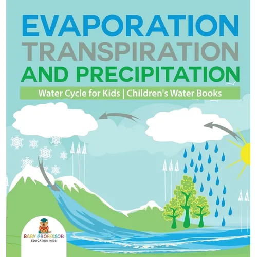 Evaporation, Transpiration and Precipitation Water Cycle for Kids Children's Water Books