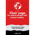 Chair Yoga for Elderly People with Limited Mobility: Advice and Adjustments to Enhance Mobility, Health, and Posture