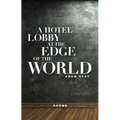 A Hotel Lobby at the Edge of the World: Poems