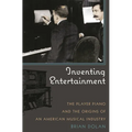 Inventing Entertainment: The Player Piano and the Origins of an American Musical Industry