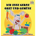 Ich esse gerne Obst und Gemüse (German Children's Book): I Love to Eat Fruits and Vegetables