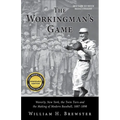 The Workingman's Game: Waverly, New York, the Twin Tiers and the Making of Modern Baseball, 1887-1898