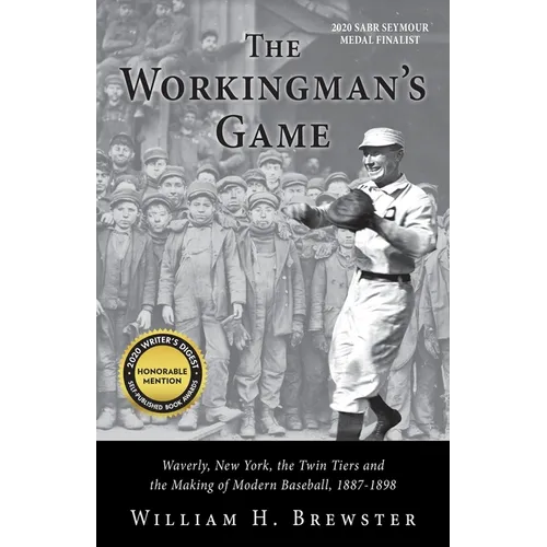 The Workingman's Game: Waverly, New York, the Twin Tiers and the Making of Modern Baseball, 1887-1898