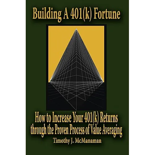 Building A 401(k) Fortune: How to Increase Your 401(k) Returns through the Proven Process of Value Averaging